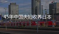 45年中国夫妇收养日本遗孤,受尽旁人辱骂,养子回日本后却相当狠心